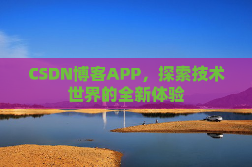 CSDN博客APP，探索技术世界的全新体验